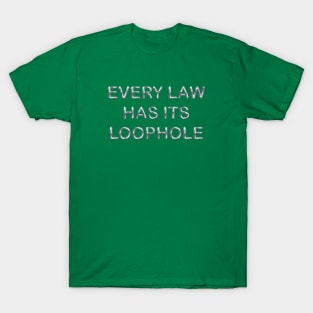 Every law has its loophole T-Shirt